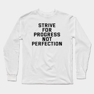 Strive For Progress Not Perfection Long Sleeve T-Shirt